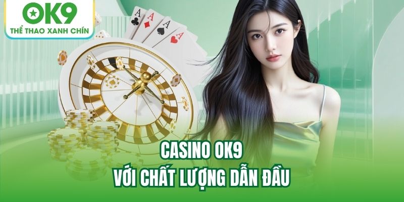 Casino OK9 với chất lượng dẫn đầu