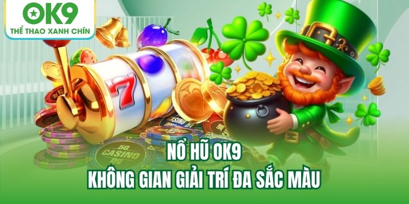 Nổ Hũ OK9 - không gian giải trí đa sắc màu