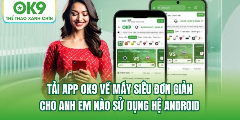 Tải app OK9 về máy siêu đơn giản cho anh em nào sử dụng hệ Android