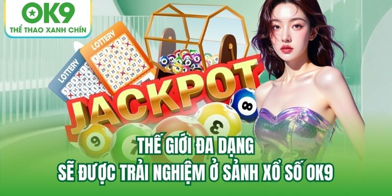 Thế giới đa dạng sẽ được trải nghiệm ở sảnh Xổ Số OK9