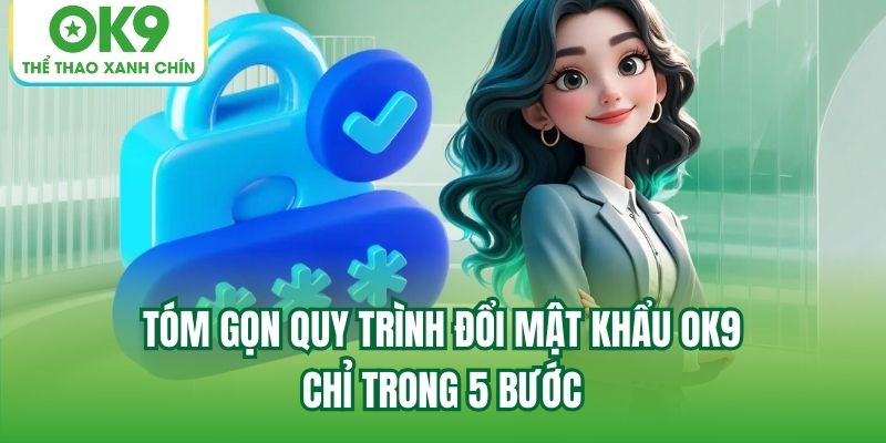 Tóm gọn quy trình đổi mật khẩu OK9 chỉ trong 5 bước